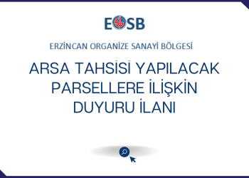 01.09.2025 – 21.09.2025 TARİHLERİ ARASINDA  ERZİNCAN OSB’DE ARSA TAHSİSİ YAPILACAK PARSELLERE İLİŞKİN DUYURU
